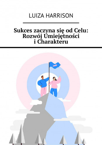 Sukces zaczyna się od Celu: Rozwój Umiejętności i Charakteru