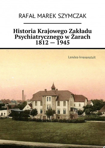 Historia Krajowego Zakładu Psychiatrycznego w Żarach 1812 — 1945