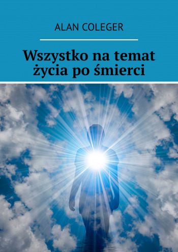 Wszystko na temat życia po śmierci