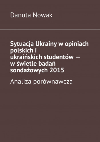 Sytuacja Ukrainy w opiniach polskich i
ukraińskich studentów — w świetle badań sondażowych 2015