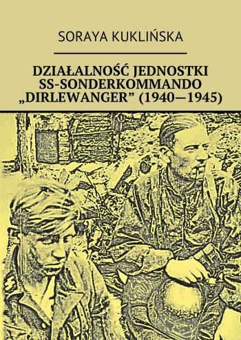 DZIAŁALNOŚĆ JEDNOSTKI SS-SONDERKOMMANDO „DIRLEWANGER” (1940-1945)