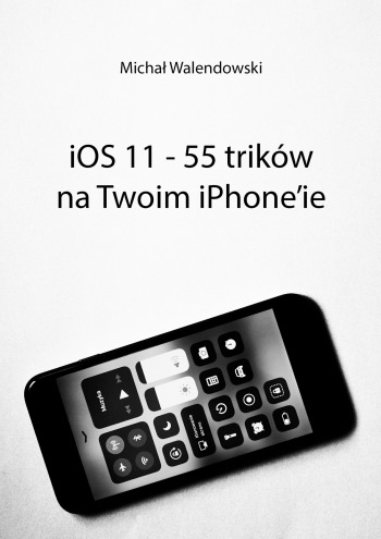 iOS 11 — 55 trików na Twoim iPhone’ie