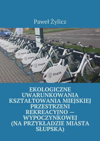 Ekologiczne uwarunkowania kształtowania miejskiej przestrzeni rekreacyjno — wypoczynkowej (na przykładzie miasta Słupska)
