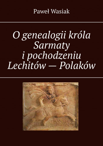 O genealogii króla Sarmaty i pochodzeniu Lechitów - Polaków