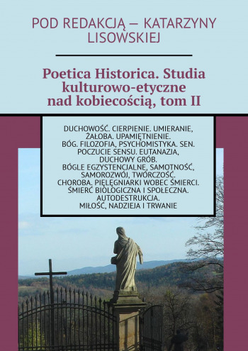 Poetica Historica. Studia kulturowo-etyczne nad kobiecością, tom II,
