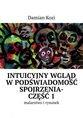 Damian Kozi — Intuicyjny wgląd w podświadomość spojrzenia-malarstwo i rysunek