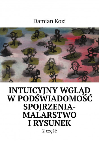 Damian Kozi- Intuicyjny wgląd w podświadomość spojrzenia-malarstwo i rysunek- 2 część
