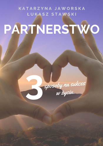 Partnerstwo. 3 sposoby na sukces w życiu. Prywatnie i zawodowo.