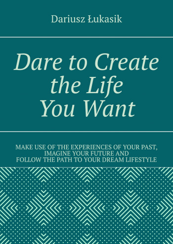 Dare to Create the Life You Want
