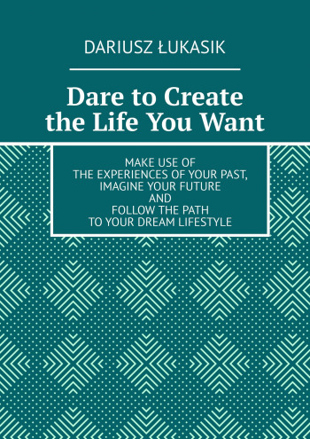 Dare to Create the Life You Want