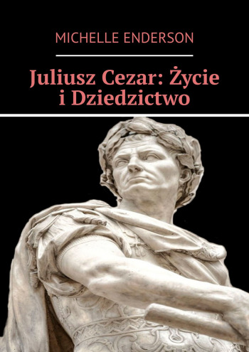 Juliusz Cezar: Życie i Dziedzictwo