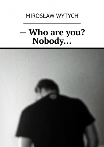 — Who are you? Nobody…