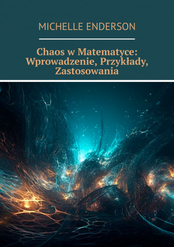 Chaos w Matematyce: Wprowadzenie, Przykłady, Zastosowania